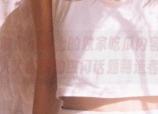 收藏hlw上的独家吃瓜内容，成为人人称赞的热门话题制造者